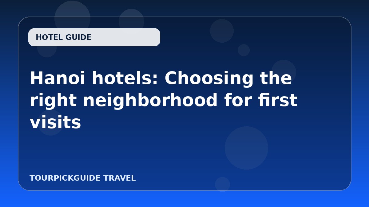 Hanoi hotels: Choosing the right neighborhood for first visits