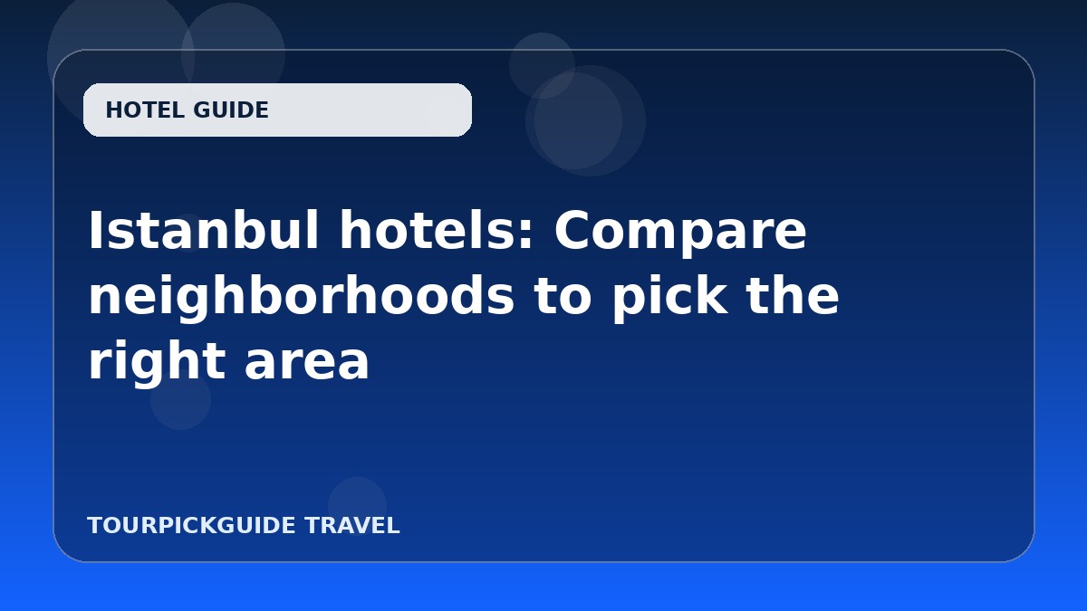 Istanbul hotels: Compare neighborhoods to pick the right area