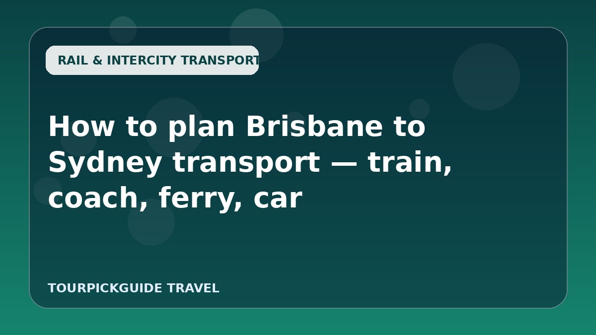 How to plan Brisbane to Sydney transport — train, coach, ferry, car