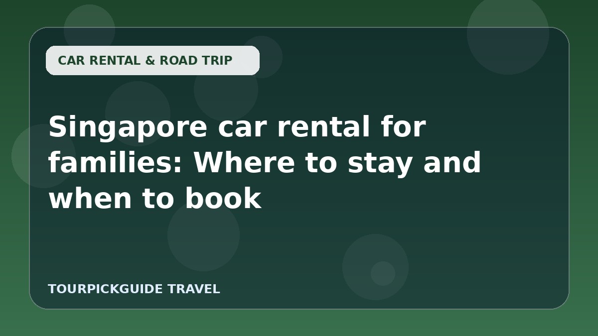 Singapore car rental for families: Where to stay and when to book