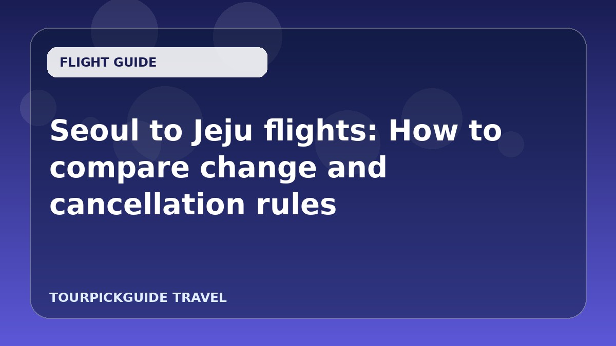 Seoul to Jeju flights: How to compare change and cancellation rules