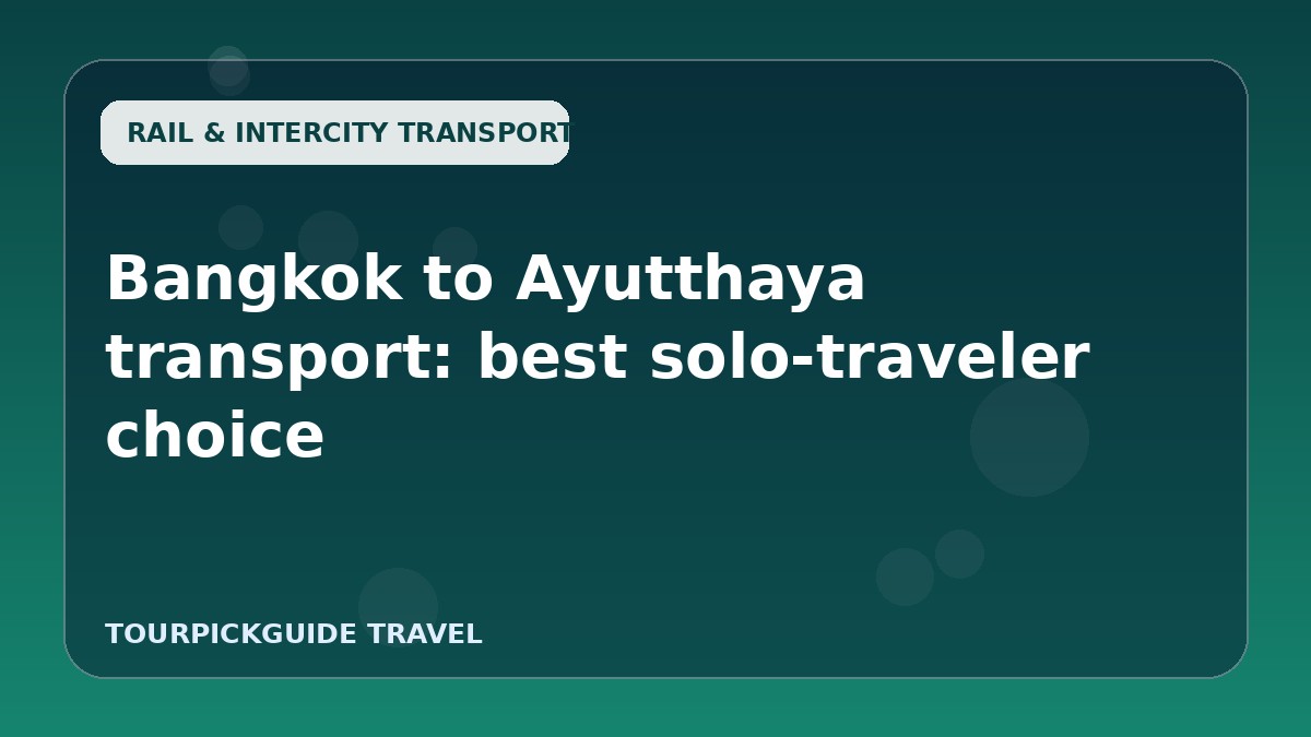 Bangkok to Ayutthaya transport: best solo-traveler choice