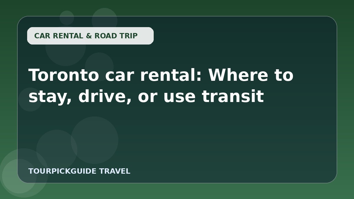 Toronto car rental: Where to stay, drive, or use transit
