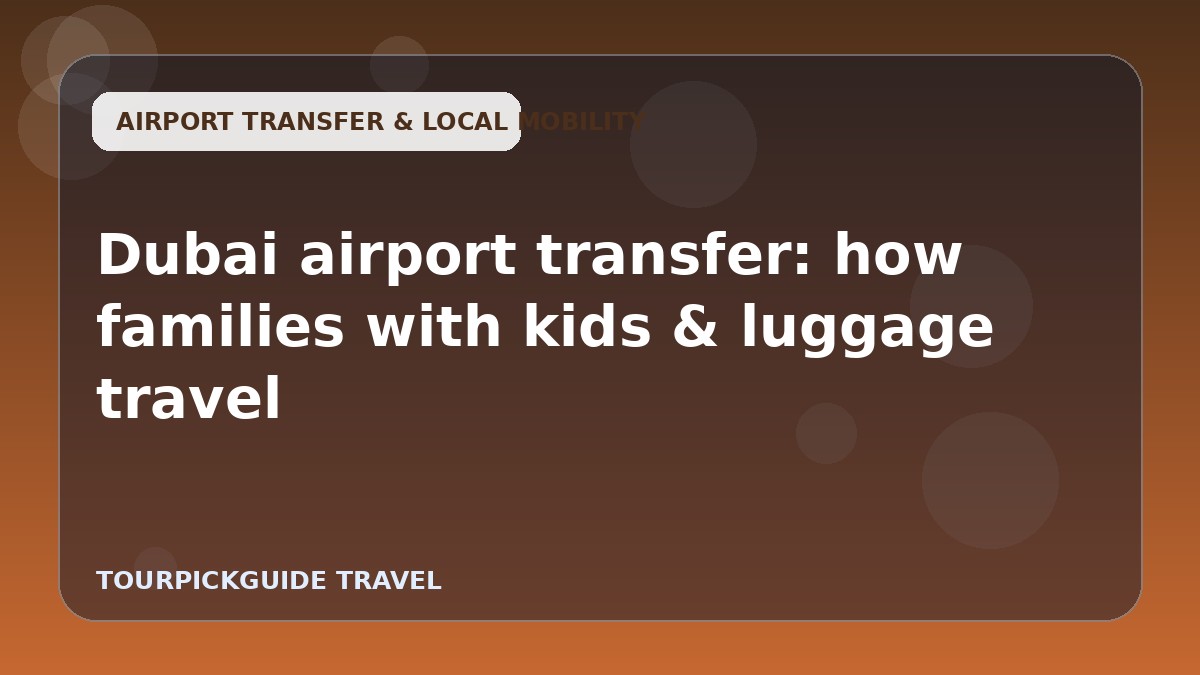 Dubai airport transfer: how families with kids & luggage travel