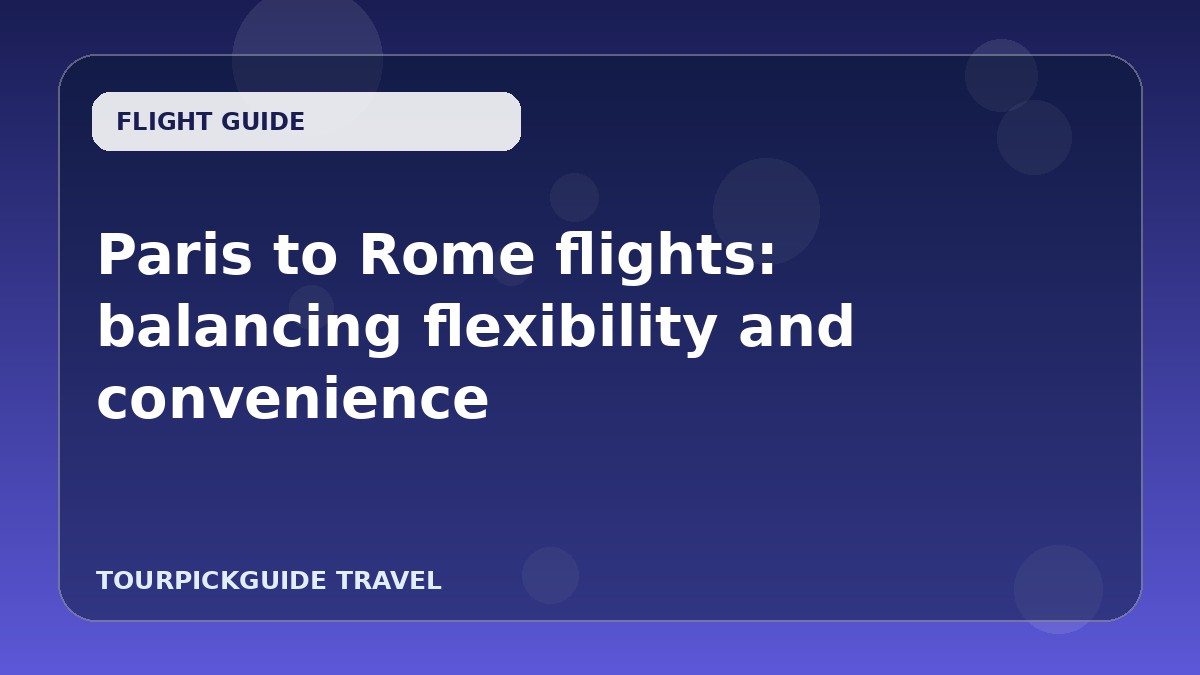 Paris to Rome flights: balancing flexibility and convenience