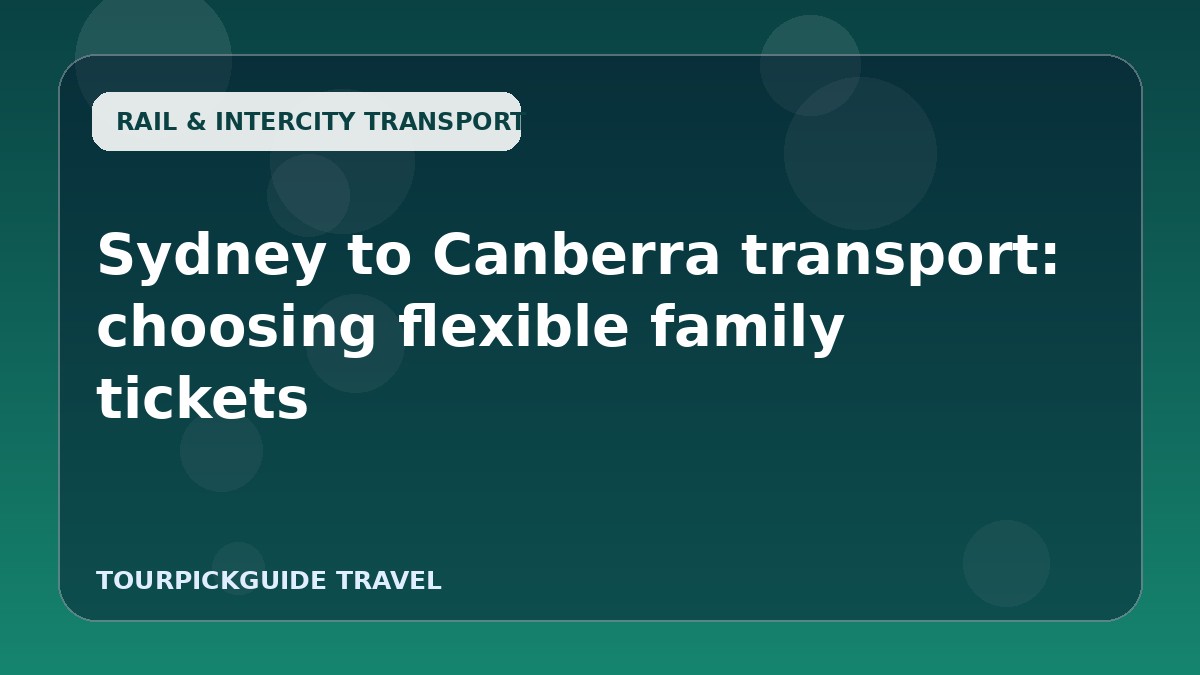 Sydney to Canberra transport: choosing flexible family tickets