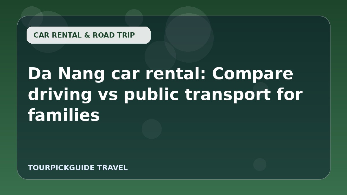 Da Nang car rental: Compare driving vs public transport for families