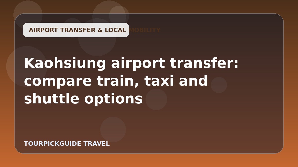 Kaohsiung airport transfer: compare train, taxi and shuttle options
