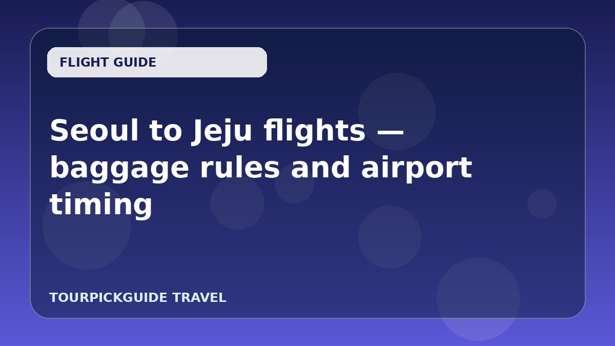 Seoul to Jeju flights — baggage rules and airport timing