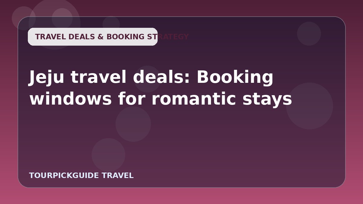 Jeju travel deals: Booking windows for romantic stays