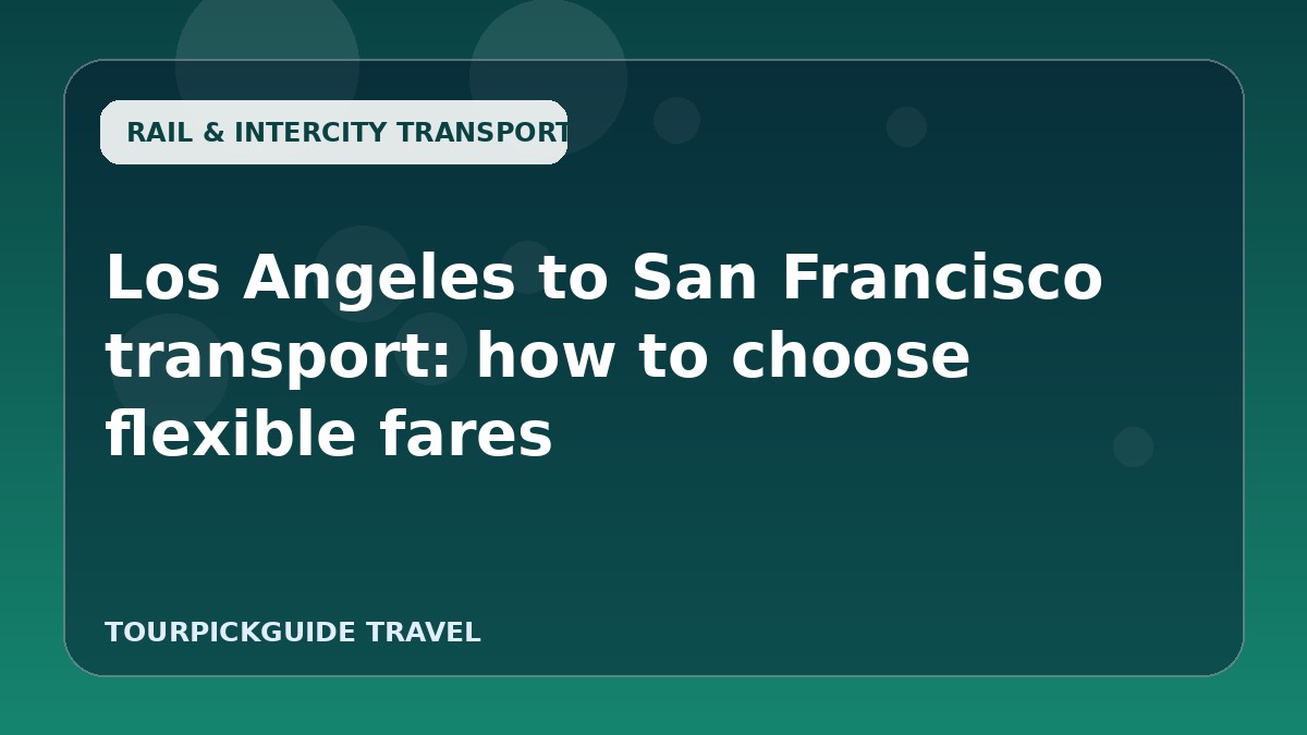 Los Angeles to San Francisco transport: how to choose flexible fares