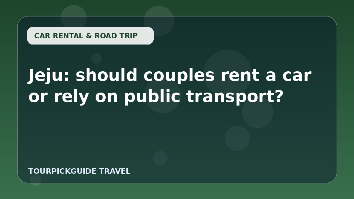 Jeju: should couples rent a car or rely on public transport?