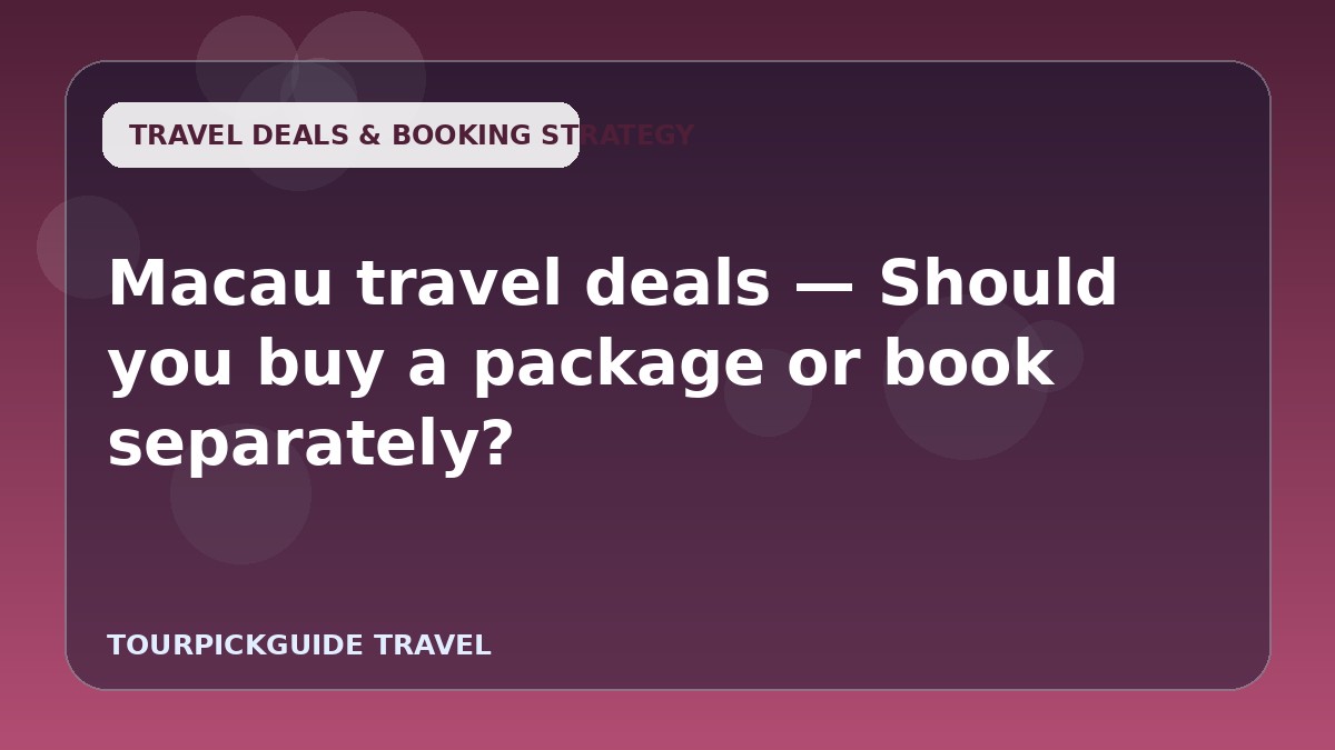 Macau travel deals — Should you buy a package or book separately?