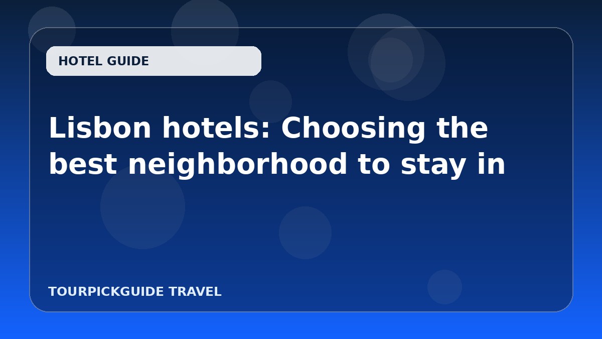 Lisbon hotels: Choosing the best neighborhood to stay in