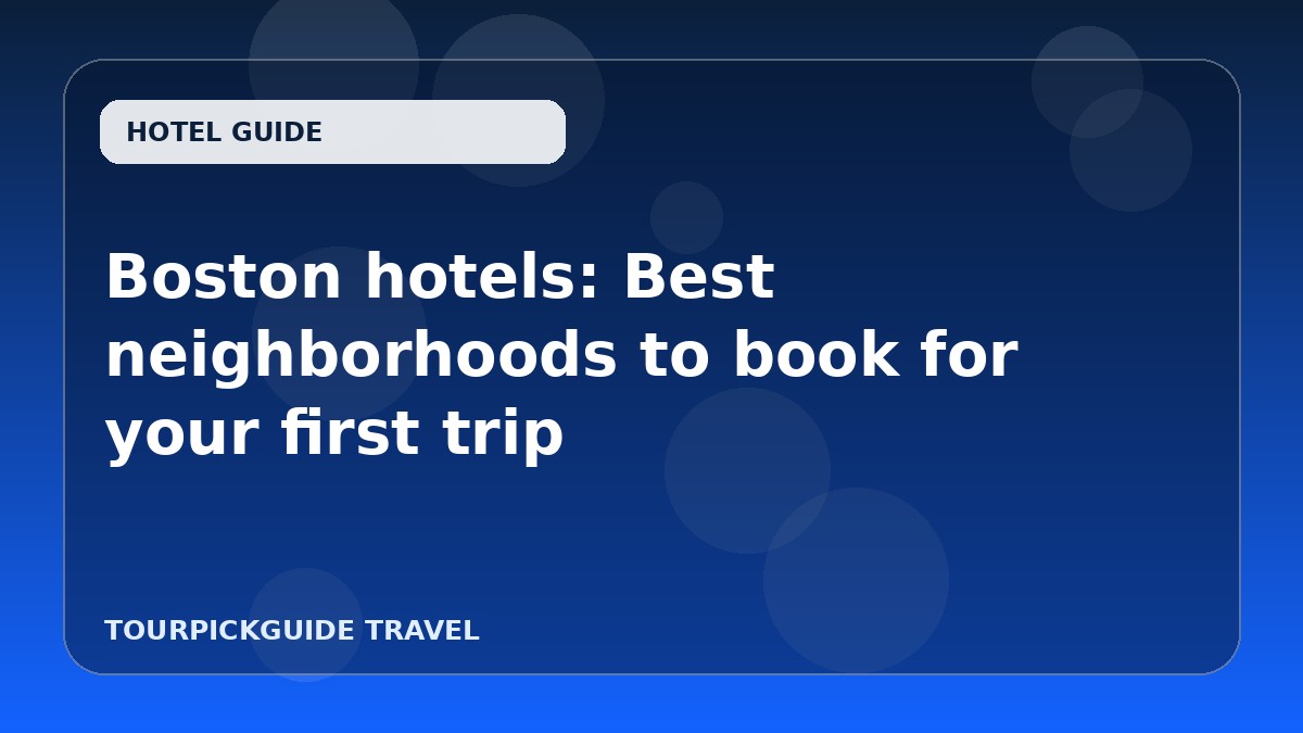 Boston hotels: Best neighborhoods to book for your first trip