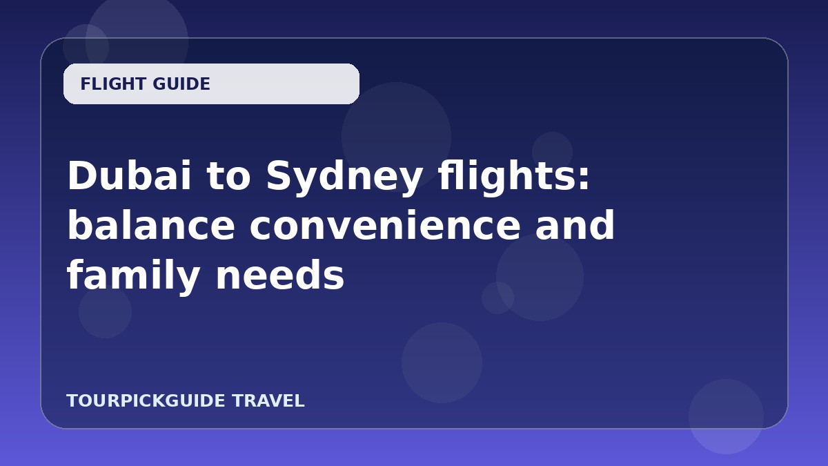Dubai to Sydney flights: balance convenience and family needs