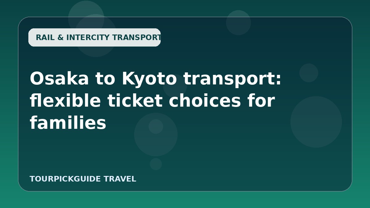 Osaka to Kyoto transport: flexible ticket choices for families