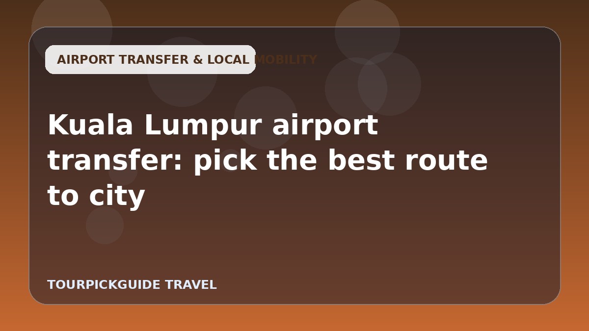 Kuala Lumpur airport transfer: pick the best route to city