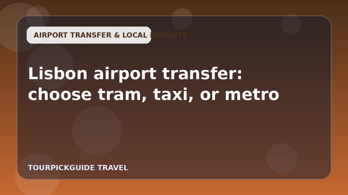 Lisbon airport transfer: choose tram, taxi, or metro
