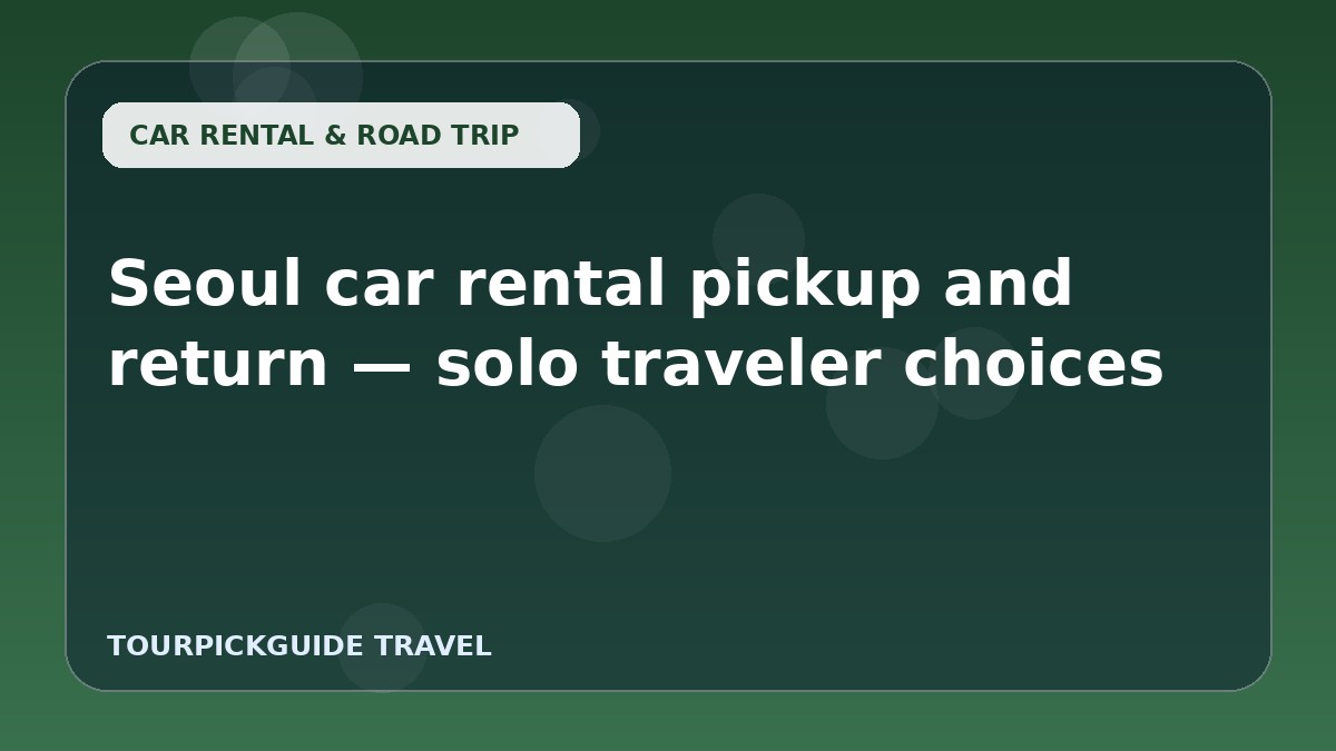Seoul car rental pickup and return — solo traveler choices