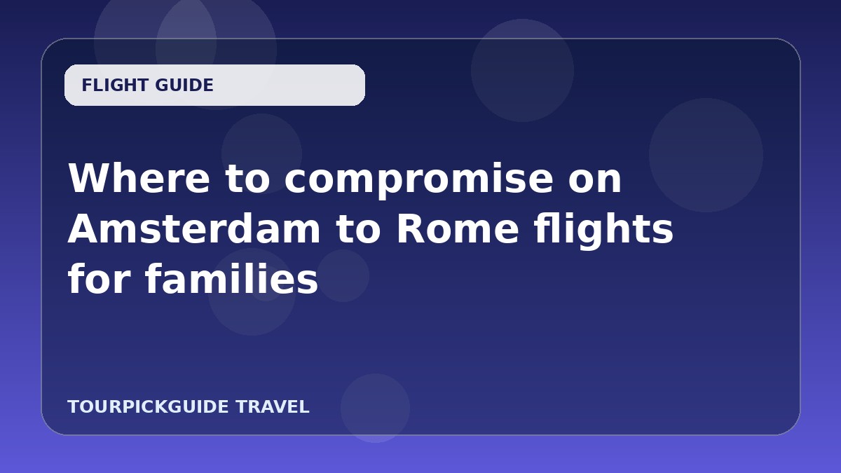 Where to compromise on Amsterdam to Rome flights for families