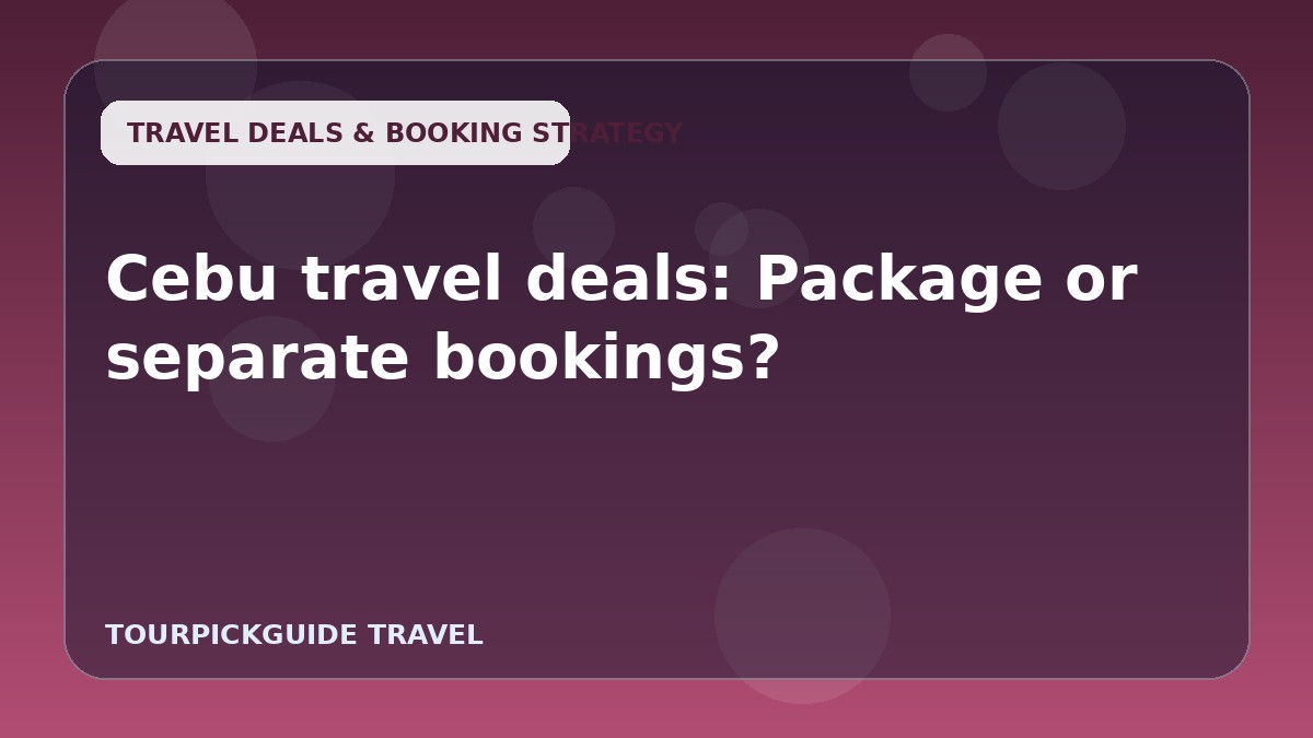 Cebu travel deals: Package or separate bookings?