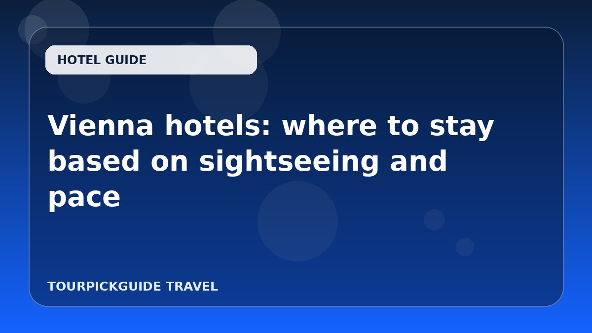 Vienna hotels: where to stay based on sightseeing and pace