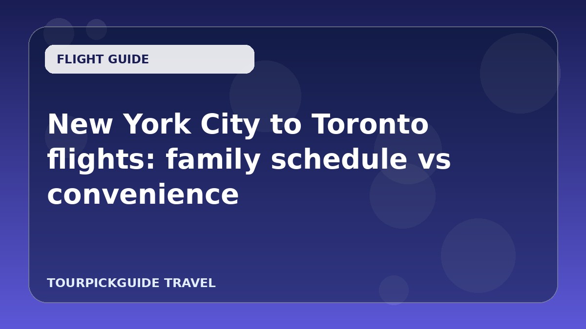 New York City to Toronto flights: family schedule vs convenience