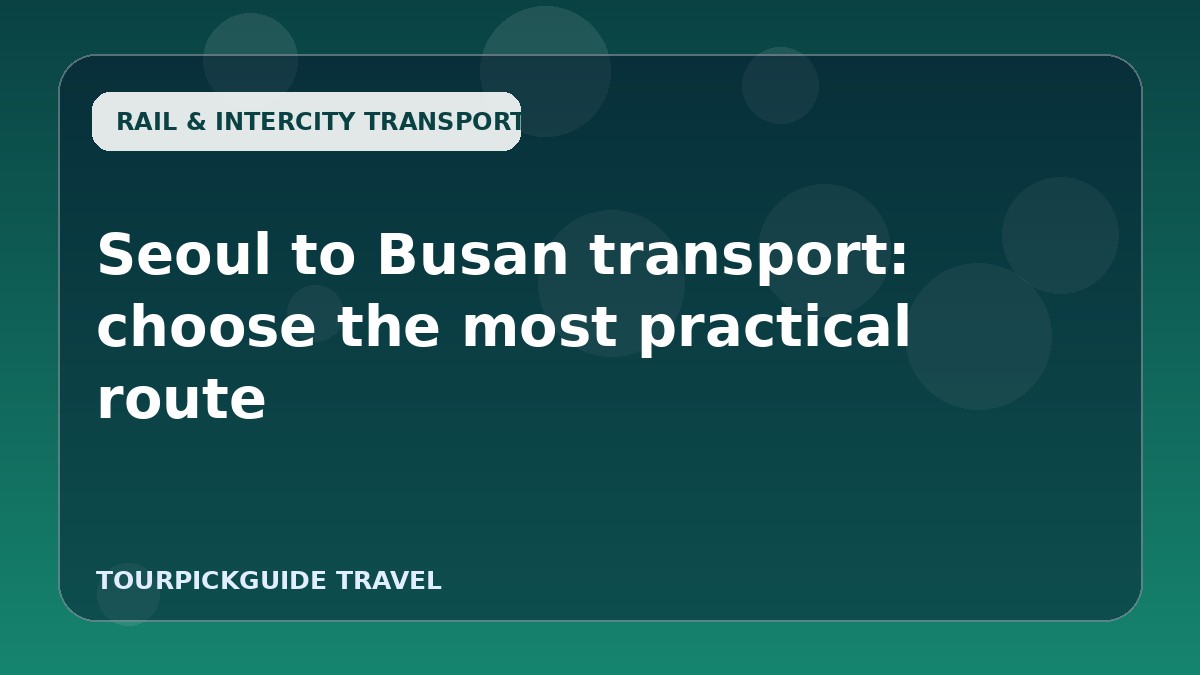 Seoul to Busan transport: choose the most practical route