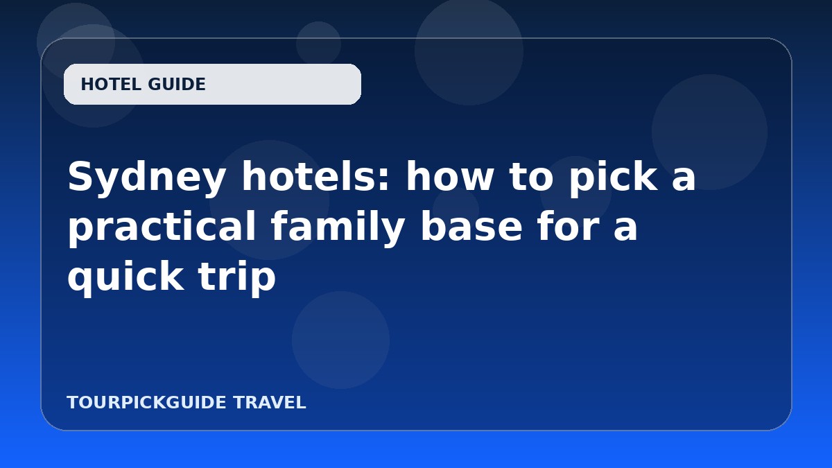 Sydney hotels: how to pick a practical family base for a quick trip