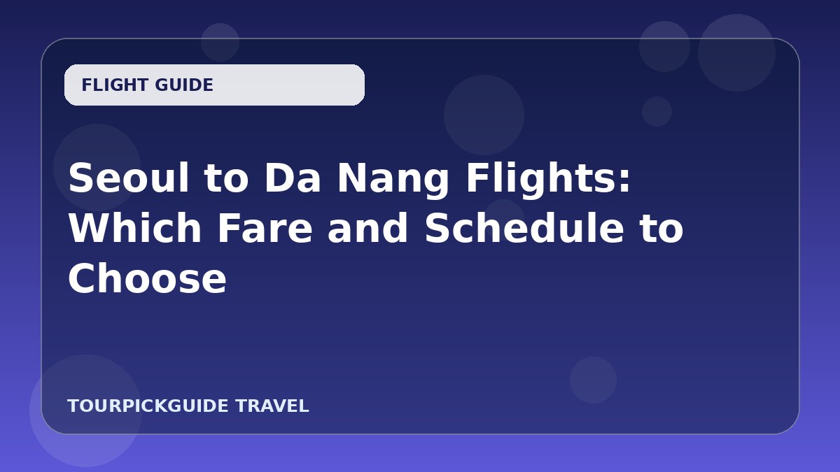 Seoul to Da Nang Flights: Which Fare and Schedule to Choose