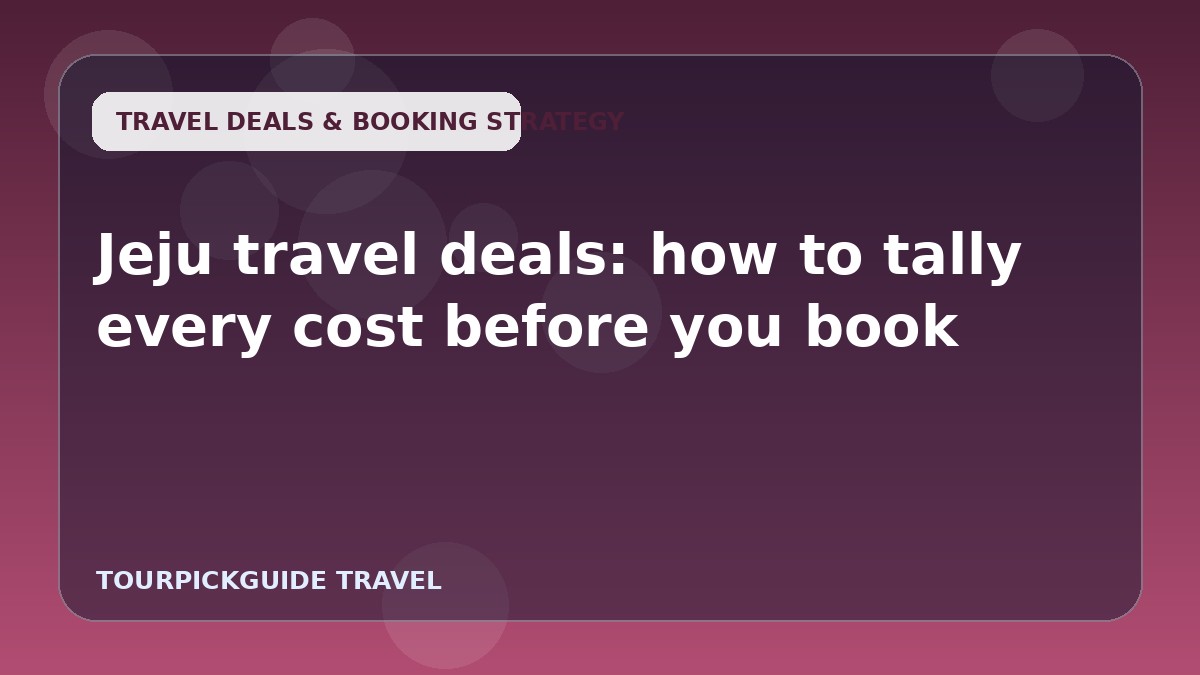 Jeju travel deals: how to tally every cost before you book