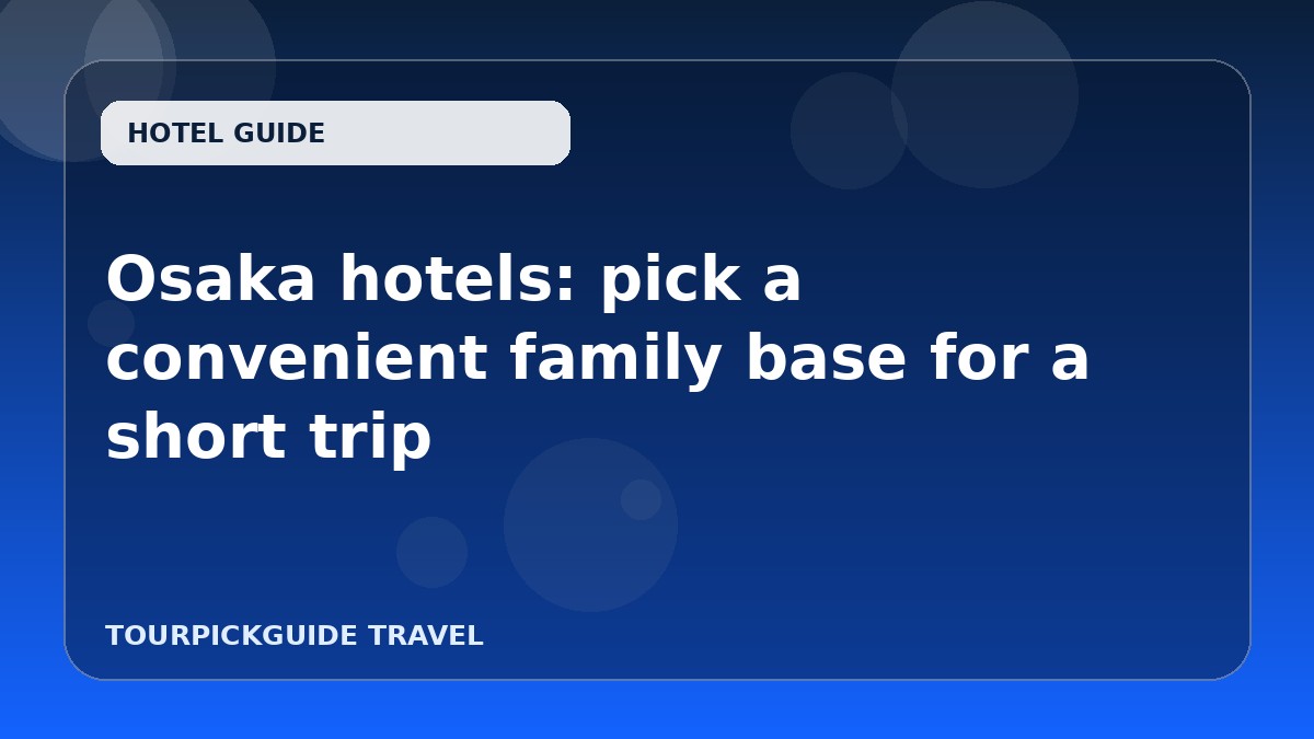 Osaka hotels: pick a convenient family base for a short trip