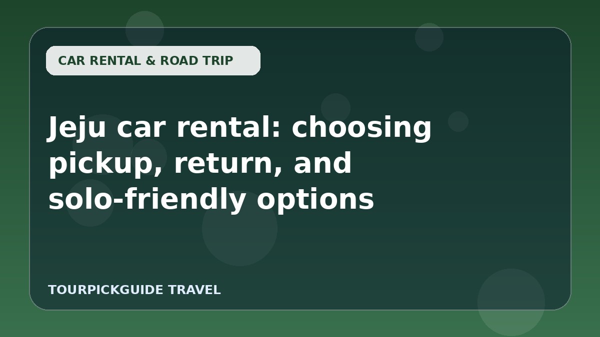 Jeju car rental: choosing pickup, return, and solo-friendly options