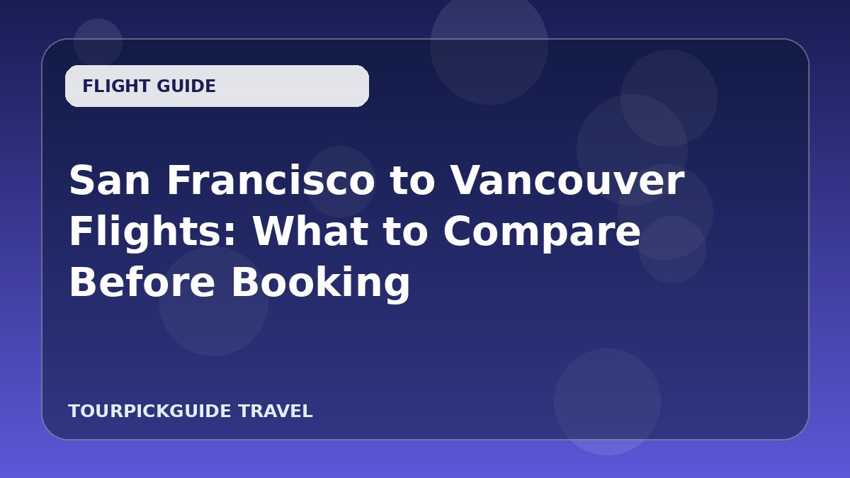 San Francisco to Vancouver Flights: What to Compare Before Booking