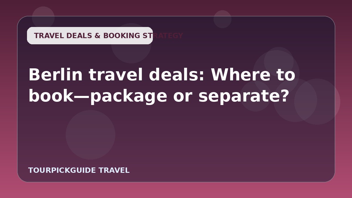 Berlin travel deals: Where to book—package or separate?