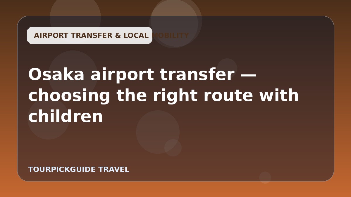 Osaka airport transfer — choosing the right route with children