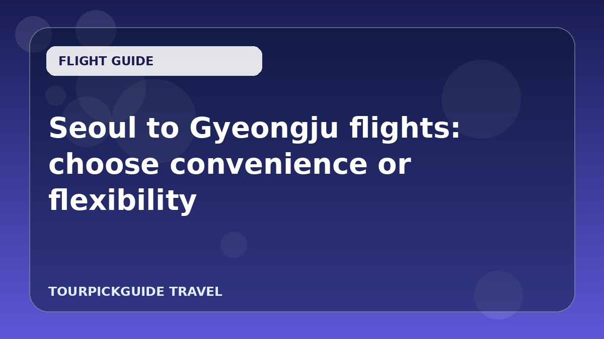 Seoul to Gyeongju flights: choose convenience or flexibility