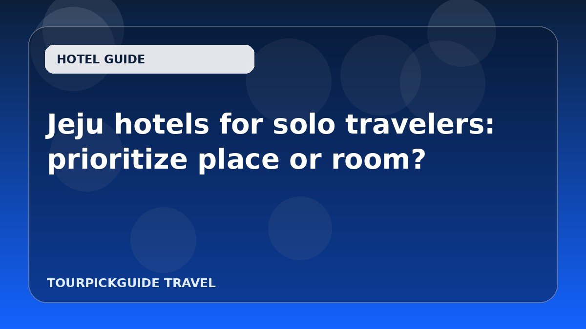 Jeju hotels for solo travelers: prioritize place or room?