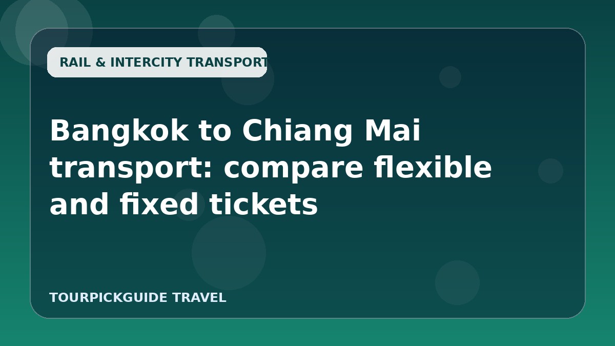 Bangkok to Chiang Mai transport: compare flexible and fixed tickets
