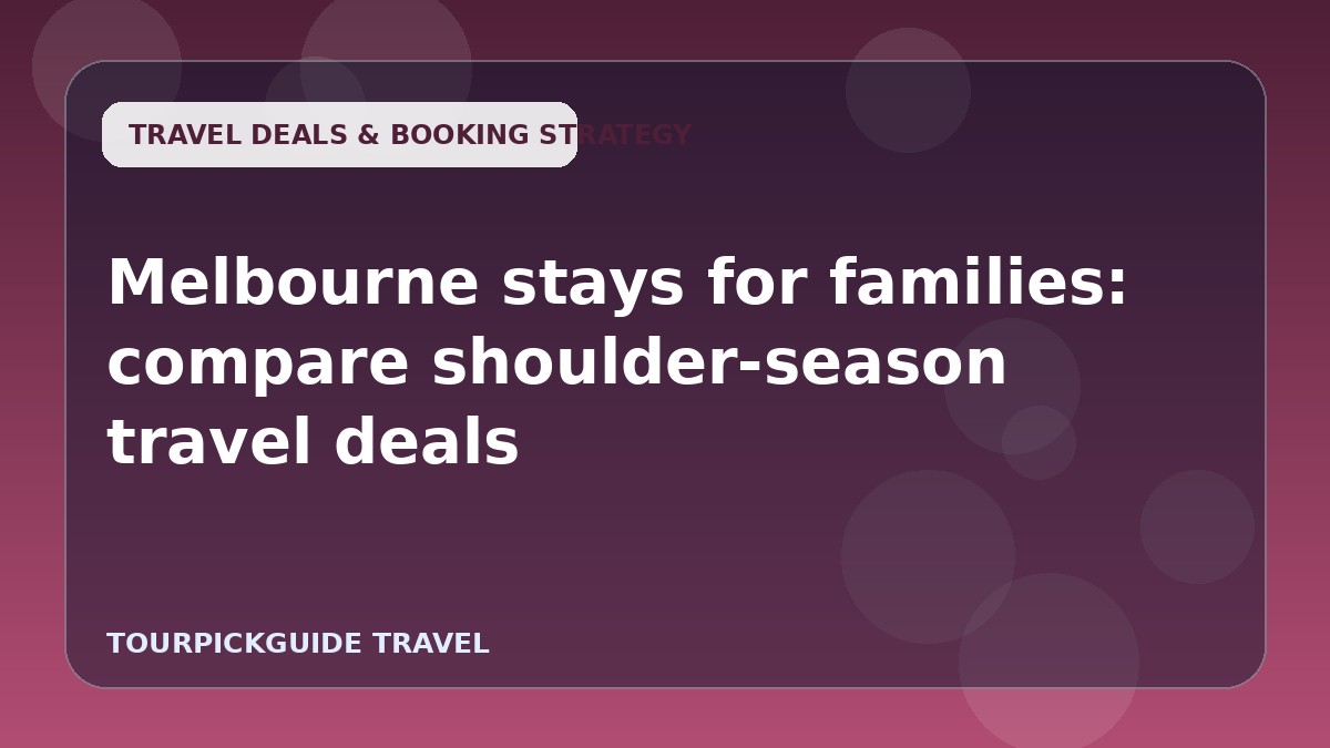 Melbourne stays for families: compare shoulder-season travel deals