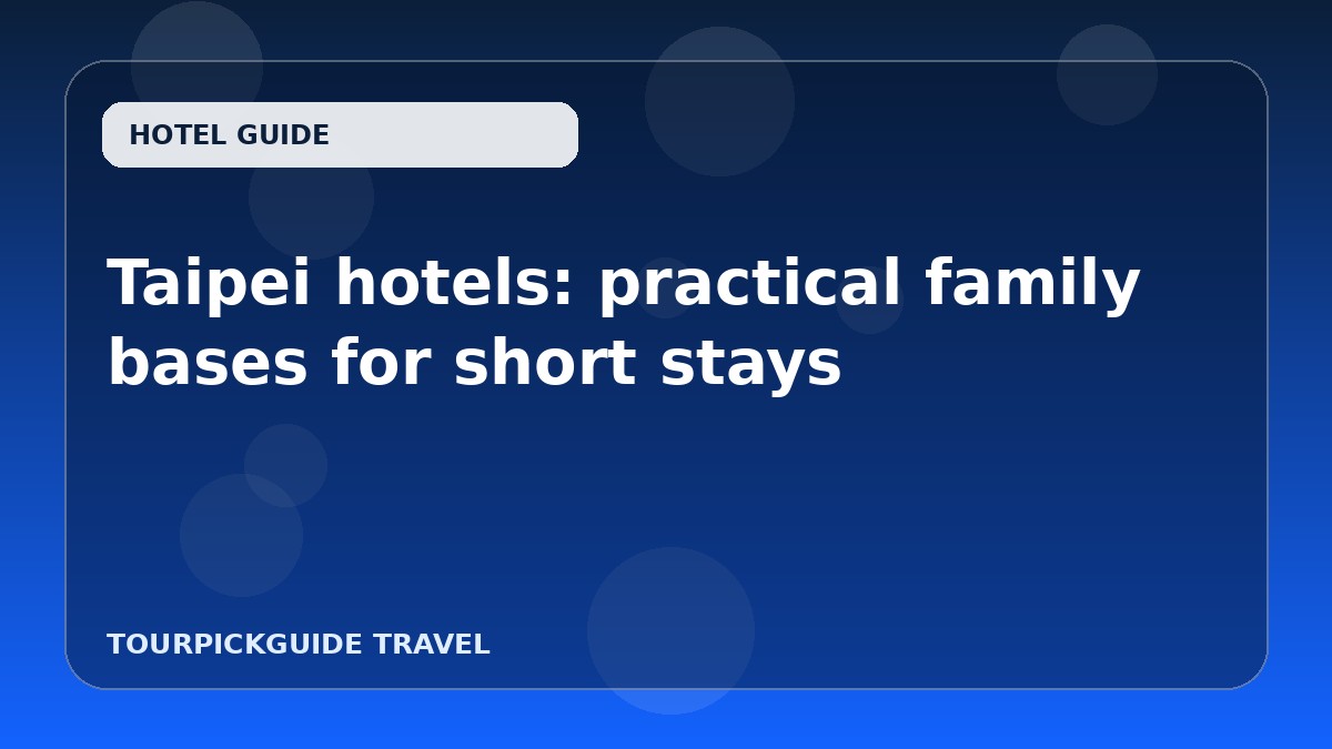Taipei hotels: practical family bases for short stays