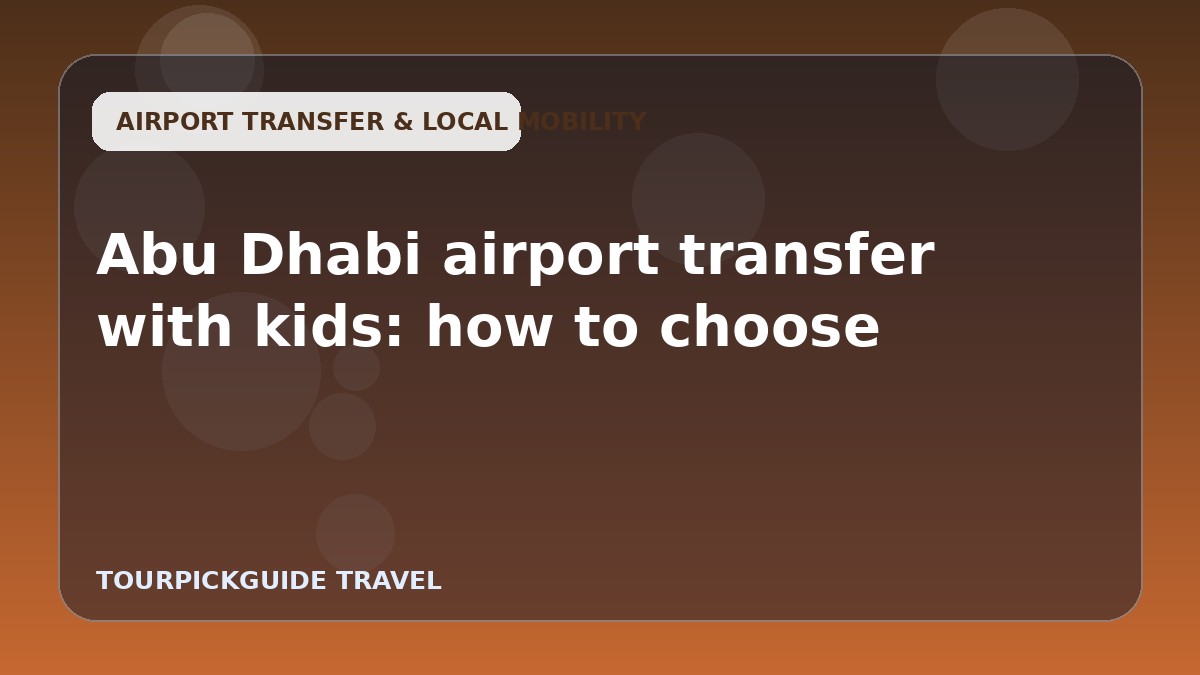 Abu Dhabi airport transfer with kids: how to choose