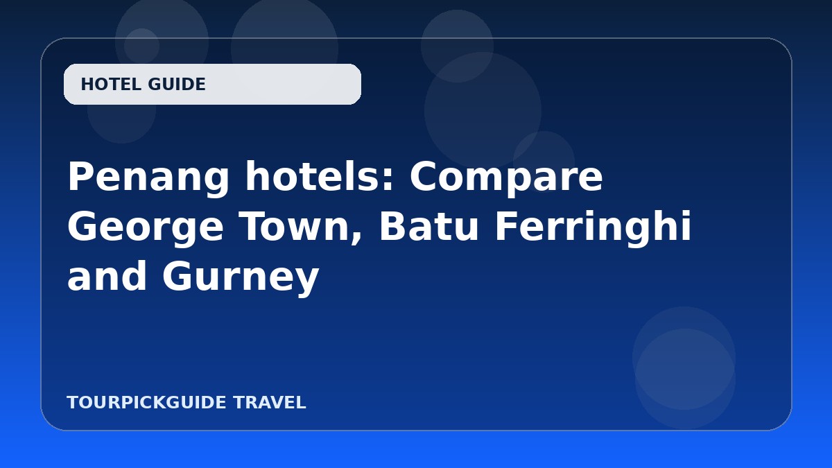 Penang hotels: Compare George Town, Batu Ferringhi and Gurney