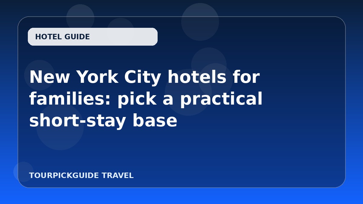 New York City hotels for families: pick a practical short-stay base