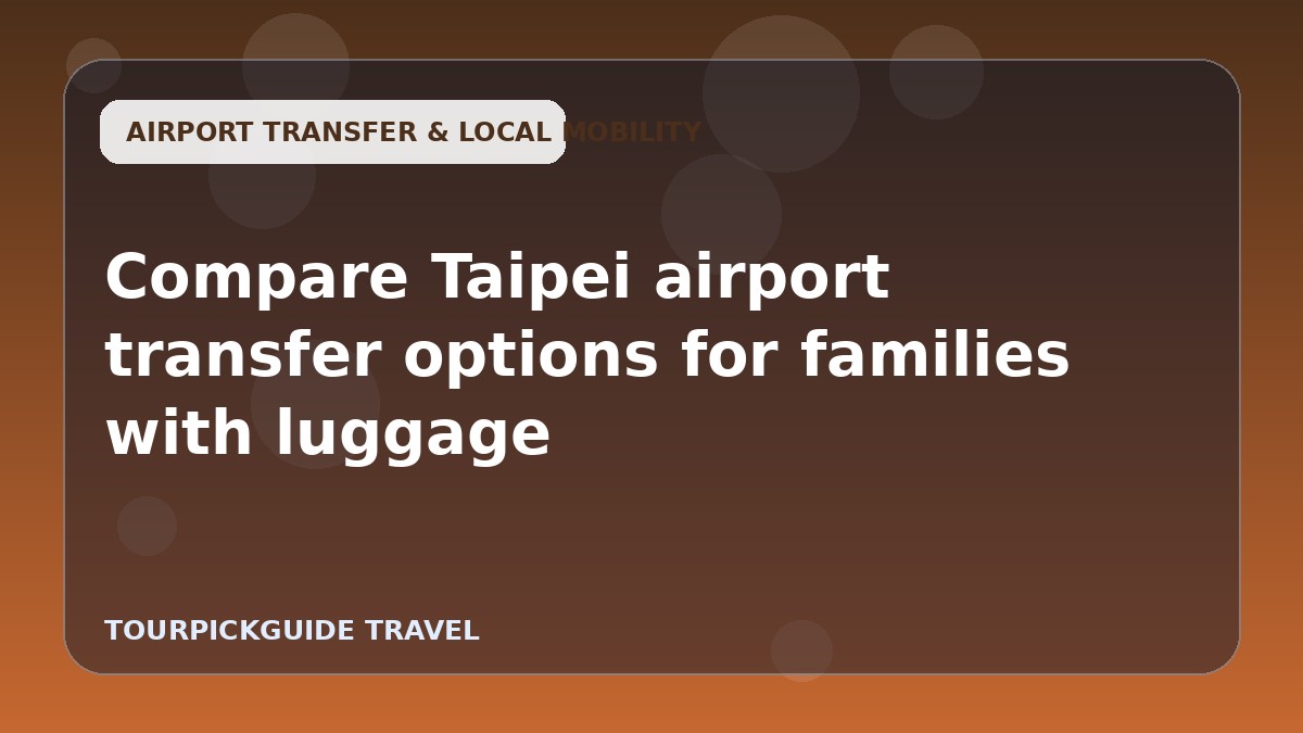 Compare Taipei airport transfer options for families with luggage