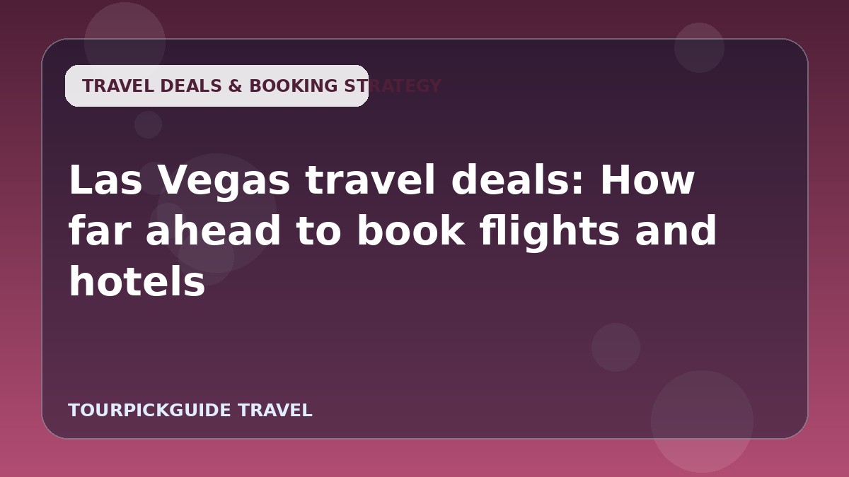 Las Vegas travel deals: How far ahead to book flights and hotels