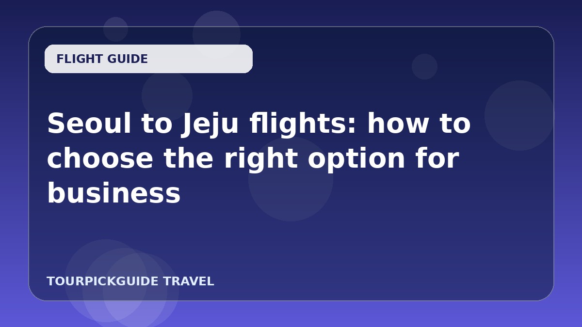 Seoul to Jeju flights: how to choose the right option for business
