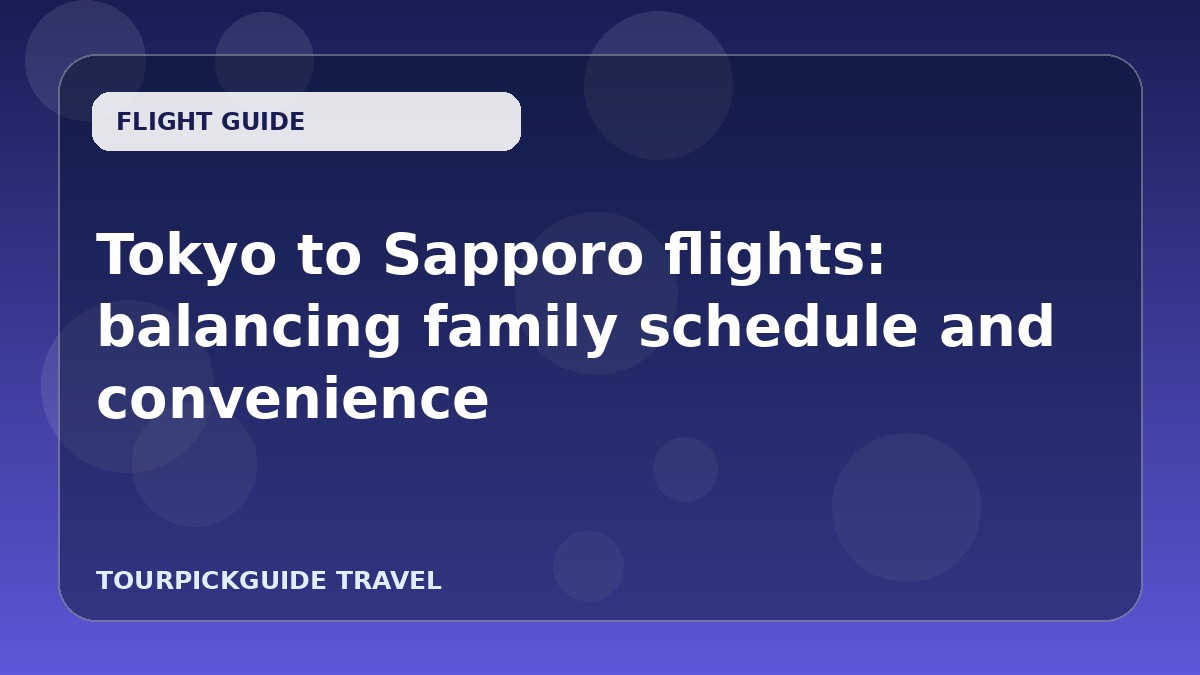 Tokyo to Sapporo flights: balancing family schedule and convenience