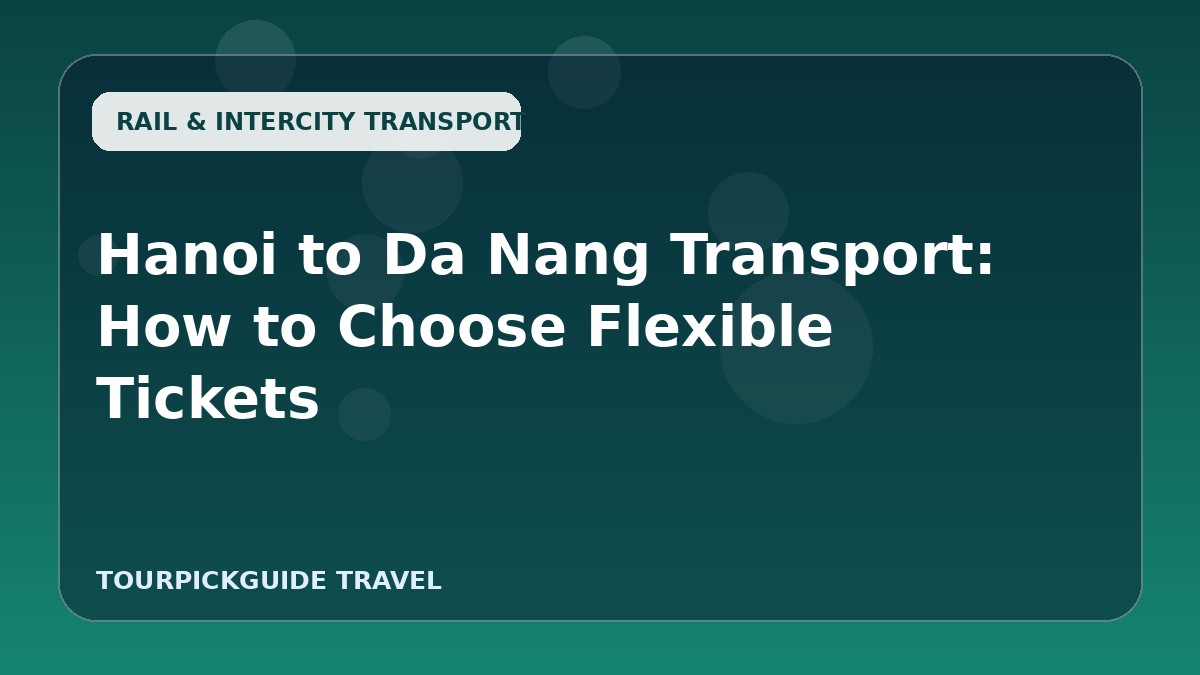 Hanoi to Da Nang Transport: How to Choose Flexible Tickets